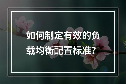 如何制定有效的负载均衡配置标准?