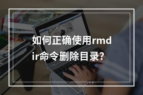 如何正确使用rmdir命令删除目录?