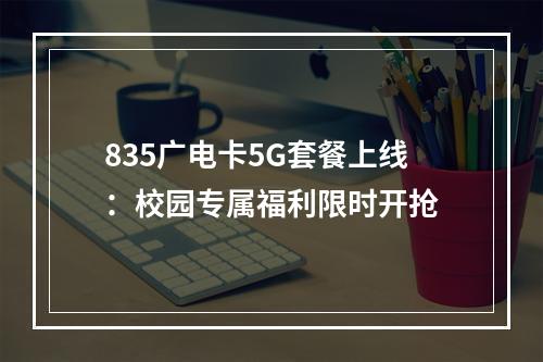 835广电卡5G套餐上线：校园专属福利限时开抢