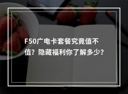 F50广电卡套餐究竟值不值？隐藏福利你了解多少？