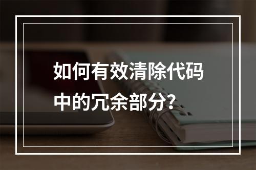 如何有效清除代码中的冗余部分?