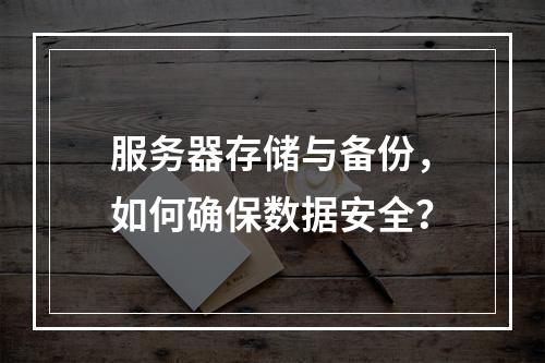服务器存储与备份,如何确保数据安全?