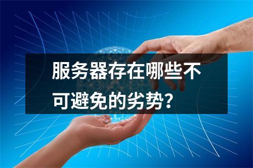 服务器存在哪些不可避免的劣势?