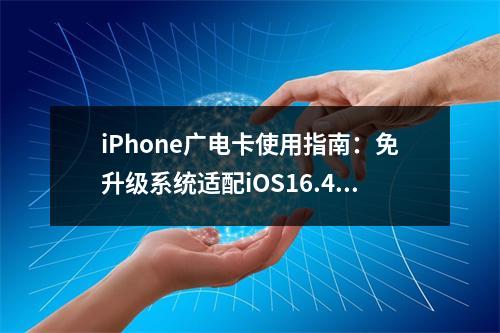 iPhone广电卡使用指南：免升级系统适配iOS16.4教程