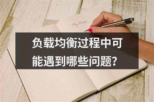 负载均衡过程中可能遇到哪些问题?