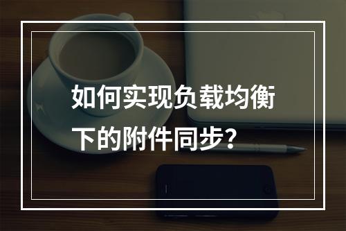 如何实现负载均衡下的附件同步?