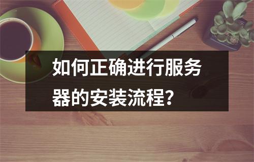 如何正确进行服务器的安装流程?