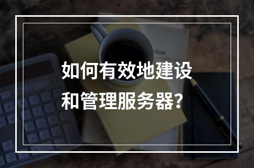 如何有效地建设和管理服务器?