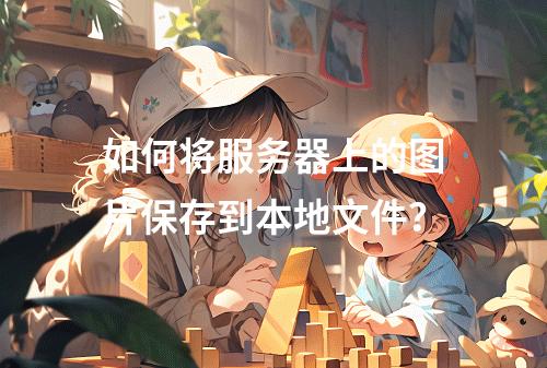 如何将服务器上的图片保存到本地文件?