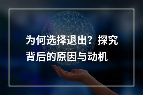 为何选择退出?探究背后的原因与动机