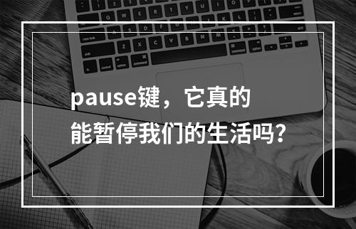 pause键,它真的能暂停我们的生活吗?