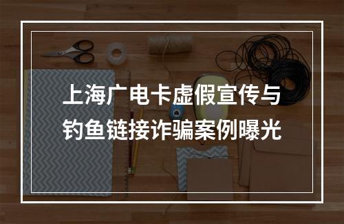 上海广电卡虚假宣传与钓鱼链接诈骗案例曝光