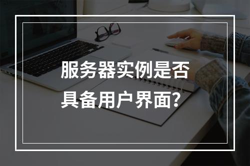 服务器实例是否具备用户界面?