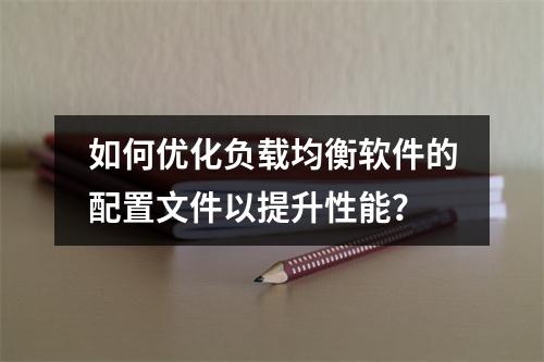 如何优化负载均衡软件的配置文件以提升性能?