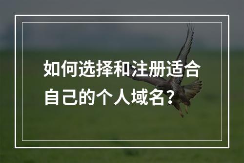 如何选择和注册适合自己的个人域名?