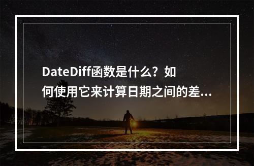 DateDiff函数是什么?如何使用它来计算日期之间的差异?