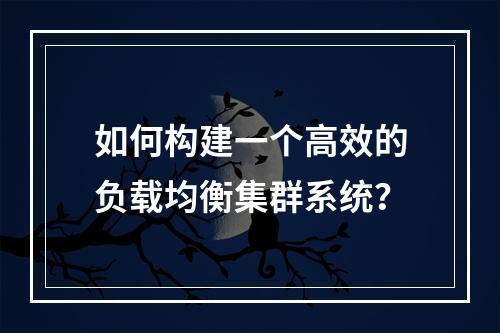 如何构建一个高效的负载均衡集群系统?