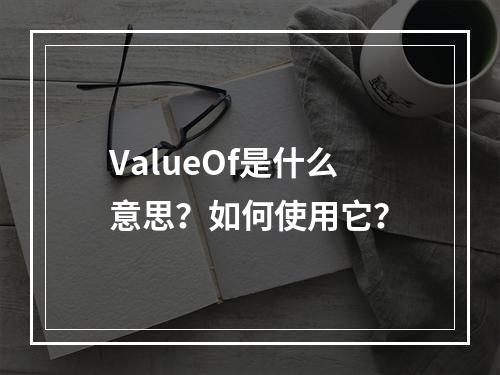 ValueOf是什么意思?如何使用它?