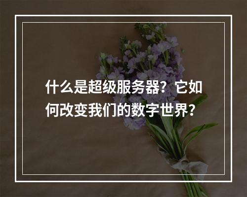 什么是超级服务器?它如何改变我们的数字世界?