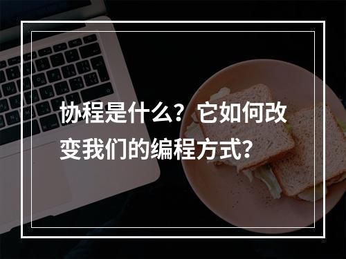 协程是什么?它如何改变我们的编程方式?