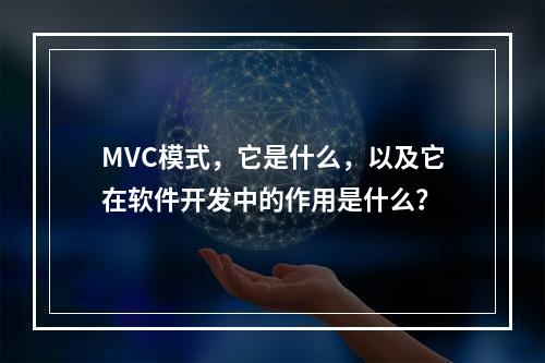MVC模式,它是什么,以及它在软件开发中的作用是什么?
