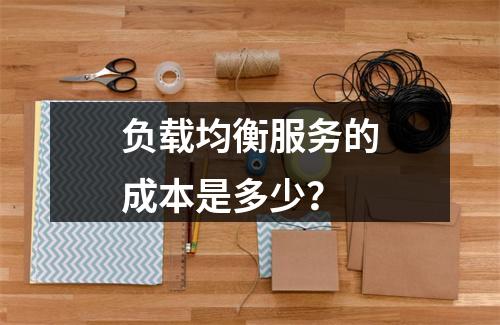 负载均衡服务的成本是多少?