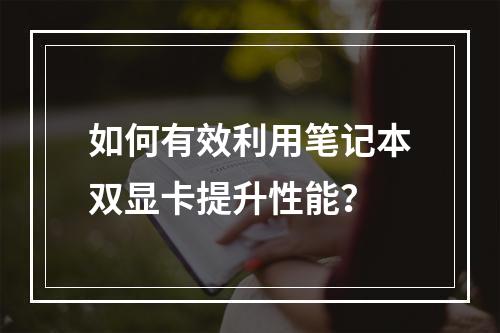 如何有效利用笔记本双显卡提升性能?