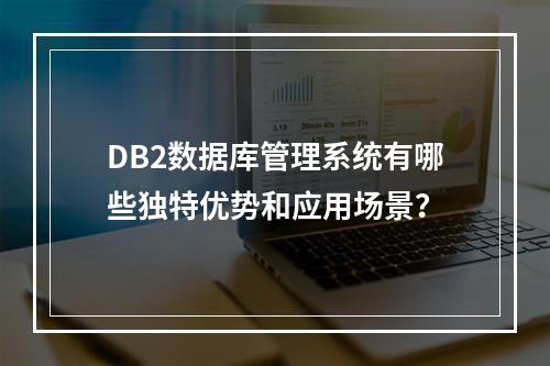 DB2数据库管理系统有哪些独特优势和应用场景?