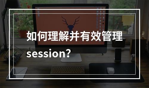 如何理解并有效管理session?