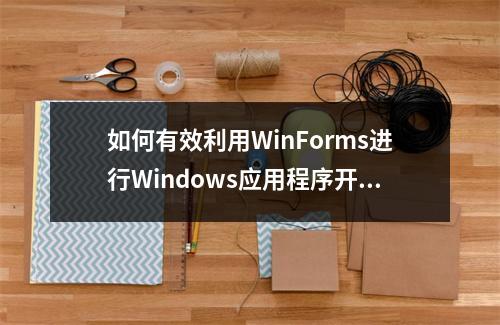 如何有效利用WinForms进行Windows应用程序开发?