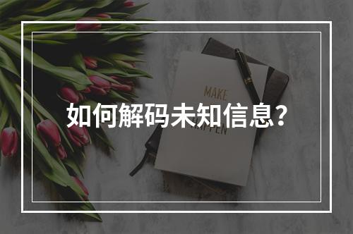 如何解码未知信息?