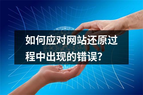 如何应对网站还原过程中出现的错误?