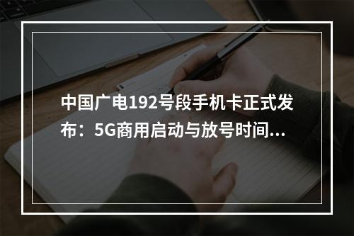 中国广电192号段手机卡正式发布：5G商用启动与放号时间详解