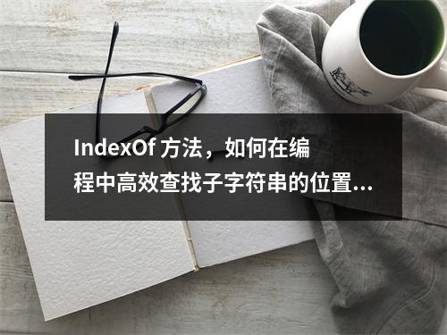 IndexOf 方法,如何在编程中高效查找子字符串的位置?