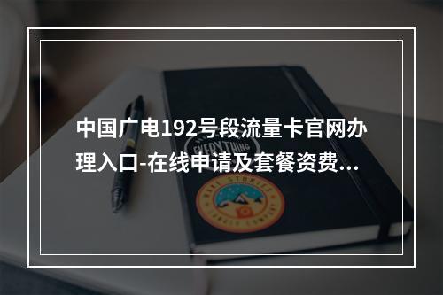 中国广电192号段流量卡官网办理入口-在线申请及套餐资费查询