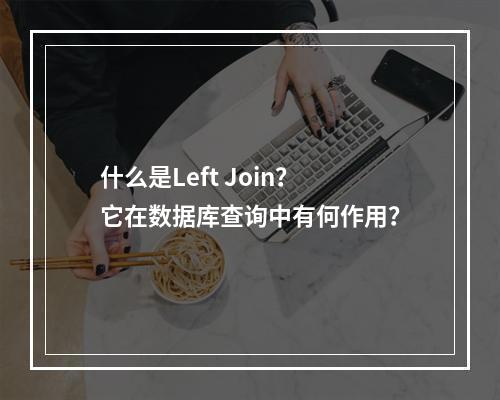 什么是Left Join?它在数据库查询中有何作用?