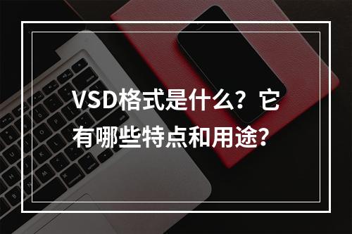 VSD格式是什么?它有哪些特点和用途?