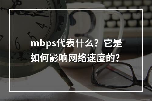 mbps代表什么?它是如何影响网络速度的?