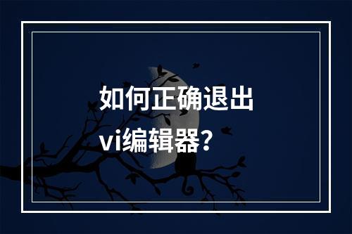 如何正确退出vi编辑器?