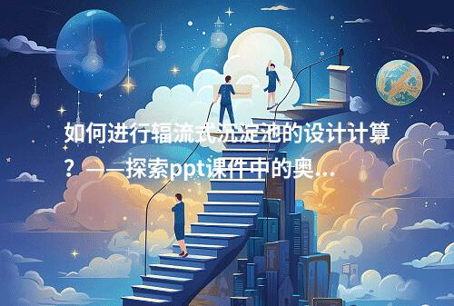 如何进行辐流式沉淀池的设计计算?——探索ppt课件中的奥秘