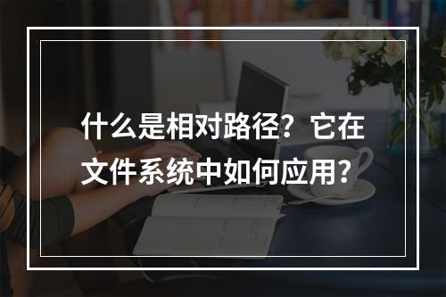 什么是相对路径?它在文件系统中如何应用?