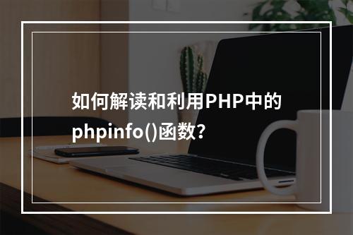 如何解读和利用PHP中的phpinfo()函数?