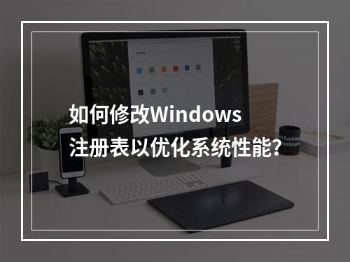 如何修改Windows注册表以优化系统性能?