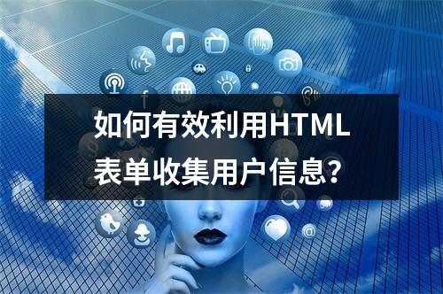 如何有效利用HTML表单收集用户信息?