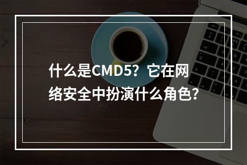 什么是CMD5?它在网络安全中扮演什么角色?