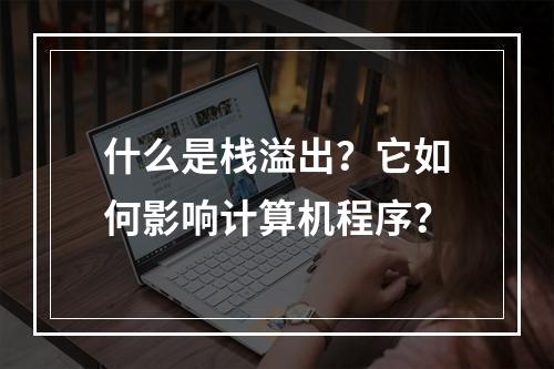 什么是栈溢出?它如何影响计算机程序?