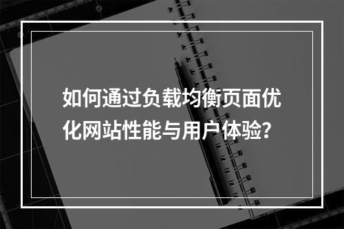 如何通过负载均衡页面优化网站性能与用户体验?
