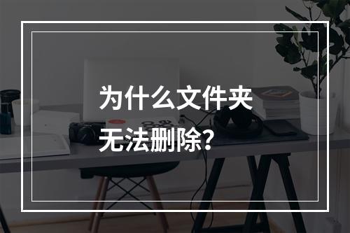 为什么文件夹无法删除?