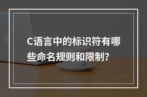 C语言中的标识符有哪些命名规则和限制?