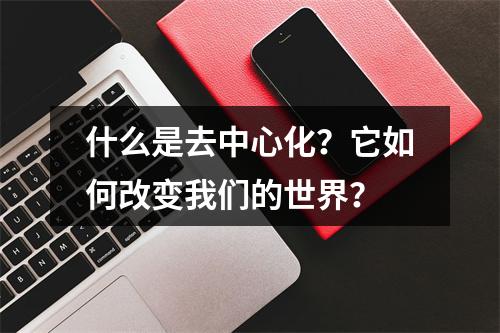 什么是去中心化?它如何改变我们的世界?